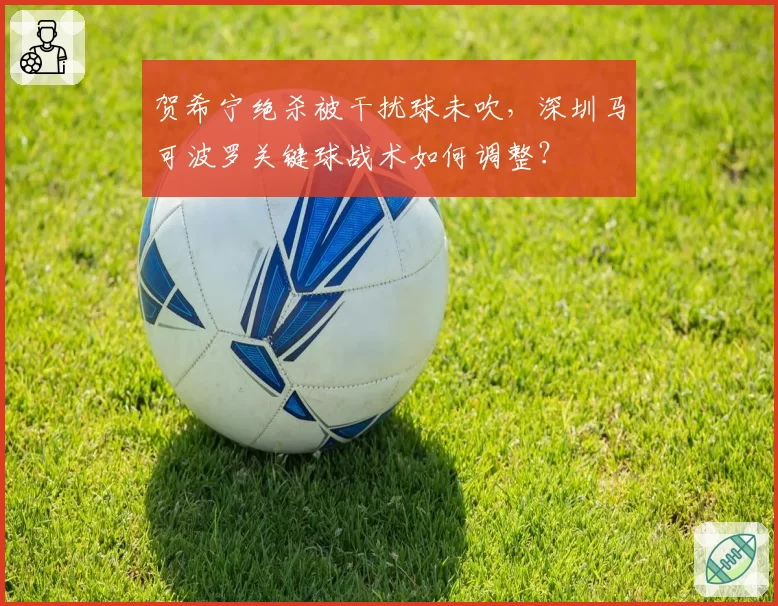 贺希宁绝杀被干扰球未吹,深圳马可波罗关键球战术如何调整?